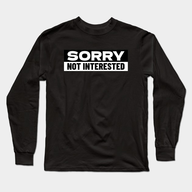 Sorry Not Interested Long Sleeve T-Shirt by Tip Top Tee's